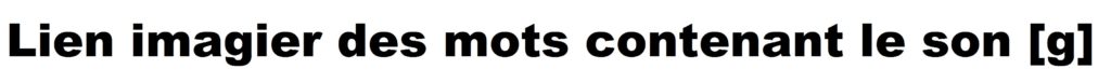 Visuel du lien de l'imagier G lien vers l'imagier des mots contenant le son G